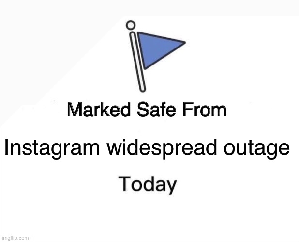 Marked Safe From | Instagram widespread outage | image tagged in memes,marked safe from | made w/ Imgflip meme maker