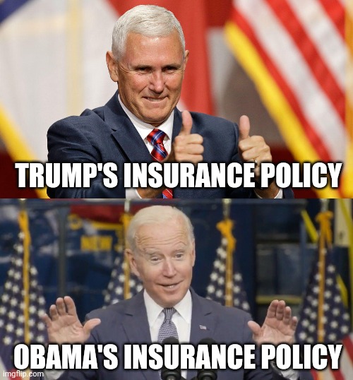 TRUMP'S INSURANCE POLICY OBAMA'S INSURANCE POLICY | image tagged in mike pence for president,cocky joe biden | made w/ Imgflip meme maker