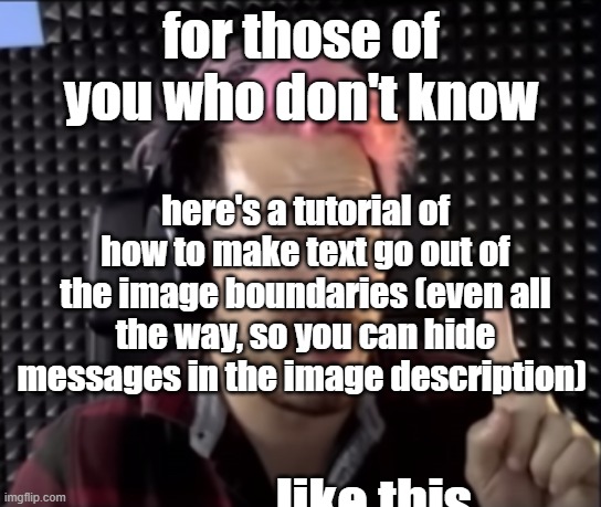 check comments for the tutorial! | for those of you who don't know; here's a tutorial of how to make text go out of the image boundaries (even all the way, so you can hide messages in the image description); like this | image tagged in nerdiplier | made w/ Imgflip meme maker