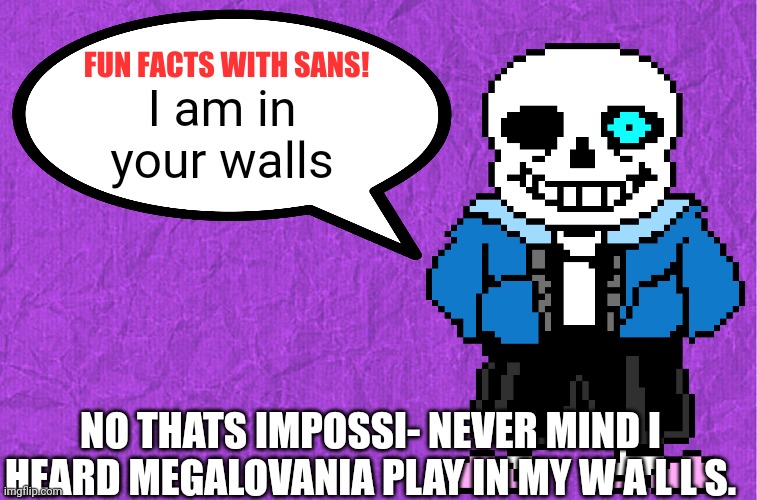 Help me | I am in your walls; NO THATS IMPOSSI- NEVER MIND I HEARD MEGALOVANIA PLAY IN MY W A L L S. | image tagged in fun facts with sans,help me,if you read this tag you are cursed | made w/ Imgflip meme maker