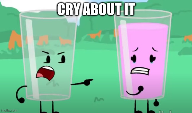 cry about it | CRY ABOUT IT | image tagged in bfdi | made w/ Imgflip meme maker