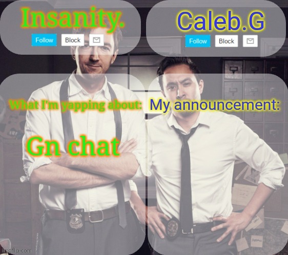 Gn | Gn chat | image tagged in insanity and caleb g | made w/ Imgflip meme maker