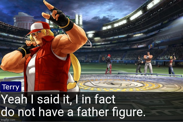 Canonically accurate Dank lore. | Yeah I said it, I in fact do not have a father figure. | image tagged in terry bogard objection temp | made w/ Imgflip meme maker