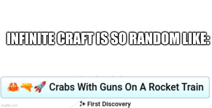 INFINITE CRAFT IS SO RANDOM LIKE: | image tagged in blank white template | made w/ Imgflip meme maker