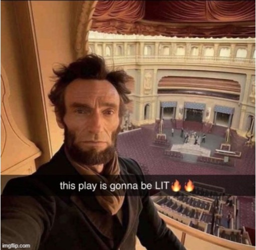 that play is gonna blow his mind | image tagged in abraham lincoln | made w/ Imgflip meme maker