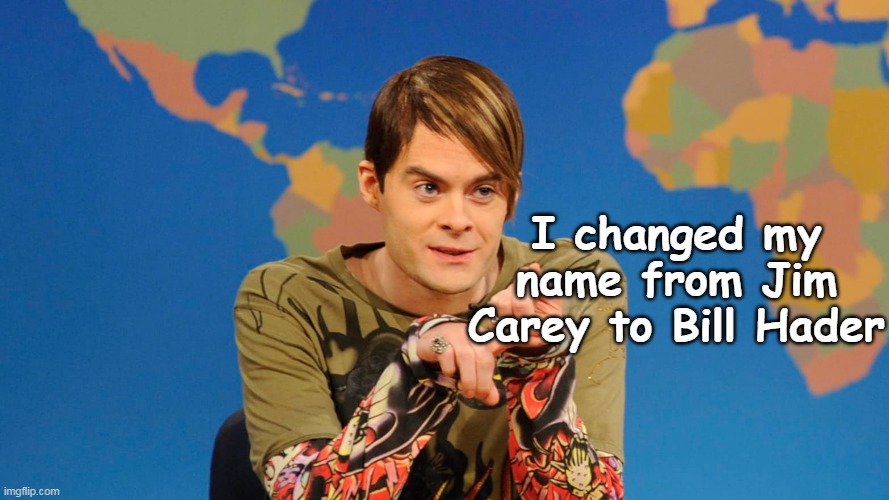 I changed my name from Jim Carey to Bill Hader | made w/ Imgflip meme maker