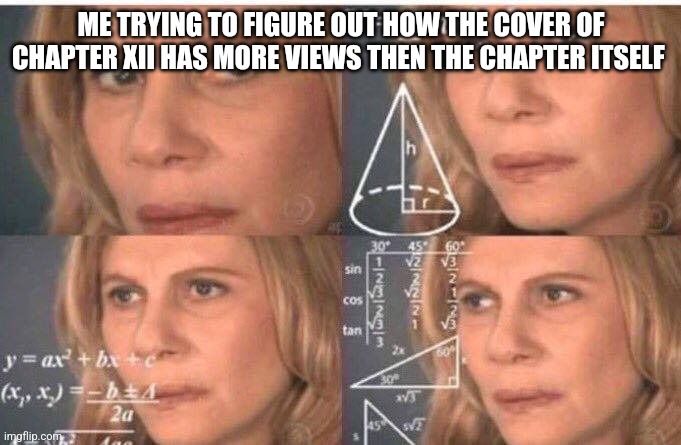 Out of context, Canada is my most loved thing in this world | ME TRYING TO FIGURE OUT HOW THE COVER OF CHAPTER XII HAS MORE VIEWS THEN THE CHAPTER ITSELF | image tagged in math lady/confused lady,don't even think about it lala | made w/ Imgflip meme maker