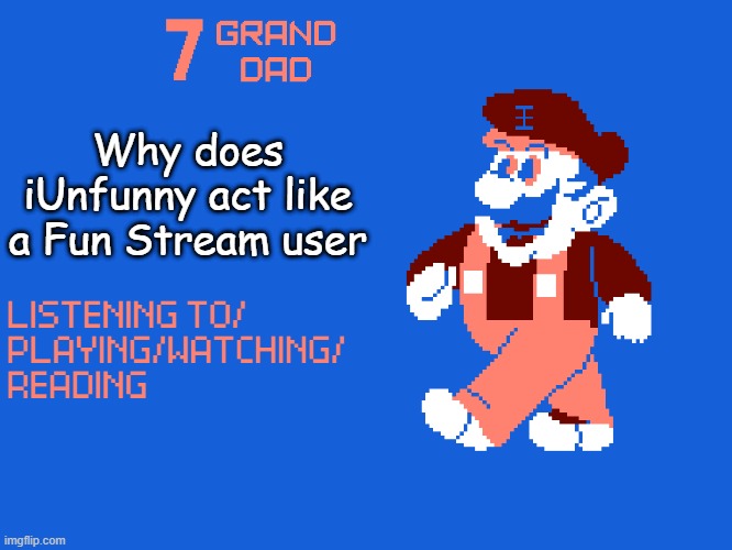 New 7_GRAND_DAD Template | Why does iUnfunny act like a Fun Stream user | image tagged in new 7_grand_dad template | made w/ Imgflip meme maker