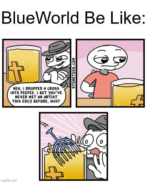 BlueWorld Be Like: | made w/ Imgflip meme maker