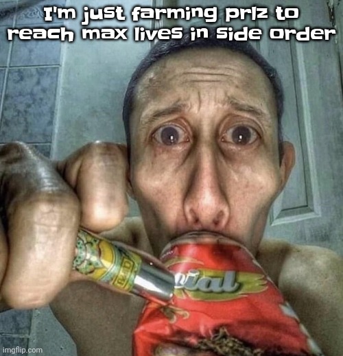 Complete a few floors, exit. Complete a few floors, exit. Rinse and repeat | I'm just farming prlz to reach max lives in side order | image tagged in monkeyman soda can | made w/ Imgflip meme maker