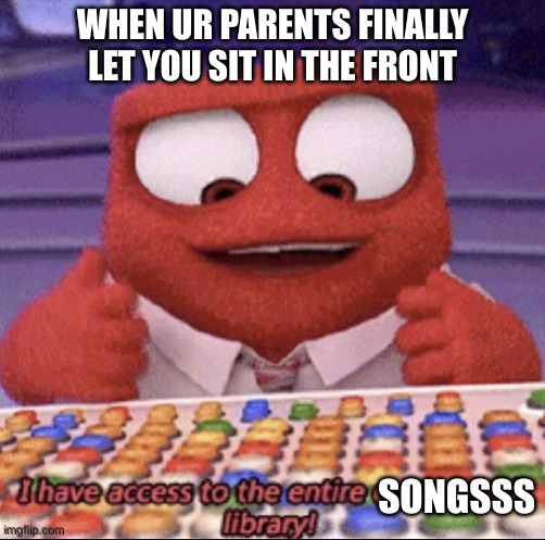im in charge now | WHEN UR PARENTS FINALLY LET YOU SIT IN THE FRONT; SONGSSS | image tagged in inside out | made w/ Imgflip meme maker