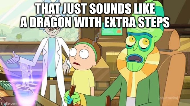 " ?" That just sounds like " " with extra steps! | THAT JUST SOUNDS LIKE A DRAGON WITH EXTRA STEPS | image tagged in that just sounds like with extra steps | made w/ Imgflip meme maker