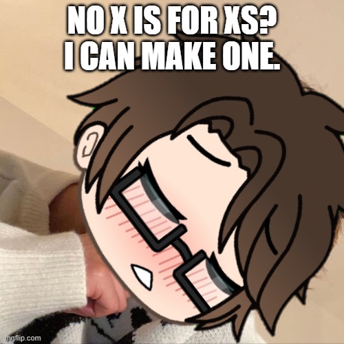 I did not get to read the letter. | NO X IS FOR XS?
I CAN MAKE ONE. | image tagged in pop up school 2,pus2,x is for x,male cara,memes | made w/ Imgflip meme maker