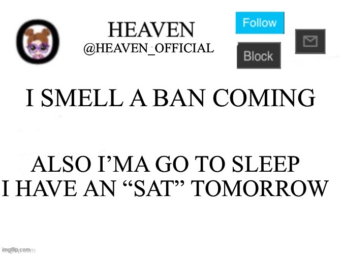 Baiii | I SMELL A BAN COMING; ALSO I’MA GO TO SLEEP I HAVE AN “SAT” TOMORROW | image tagged in heaven s template | made w/ Imgflip meme maker