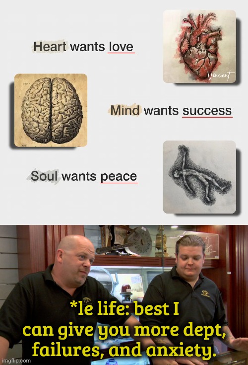 *le life: best I can give you more dept, failures, and anxiety. | image tagged in pawn stars best i can do | made w/ Imgflip meme maker