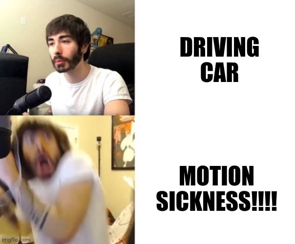 Motion sickness | DRIVING CAR; MOTION SICKNESS!!!! | image tagged in penguinz0,jpfan102504 | made w/ Imgflip meme maker