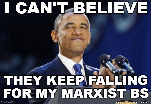 3RD TERM OBAMA | I CAN'T BELIEVE; THEY KEEP FALLING
FOR MY MARXIST BS; ...--  --...  ..-. | image tagged in memes,3rd term obama,marxist,bs | made w/ Imgflip meme maker