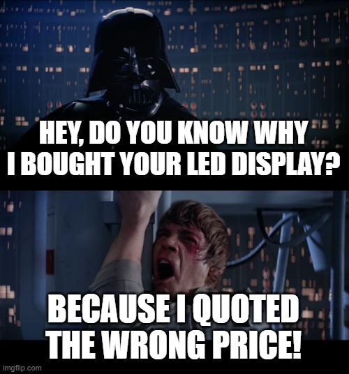 Do you know why I bought your product? | HEY, DO YOU KNOW WHY I BOUGHT YOUR LED DISPLAY? BECAUSE I QUOTED THE WRONG PRICE! | image tagged in memes,star wars no | made w/ Imgflip meme maker