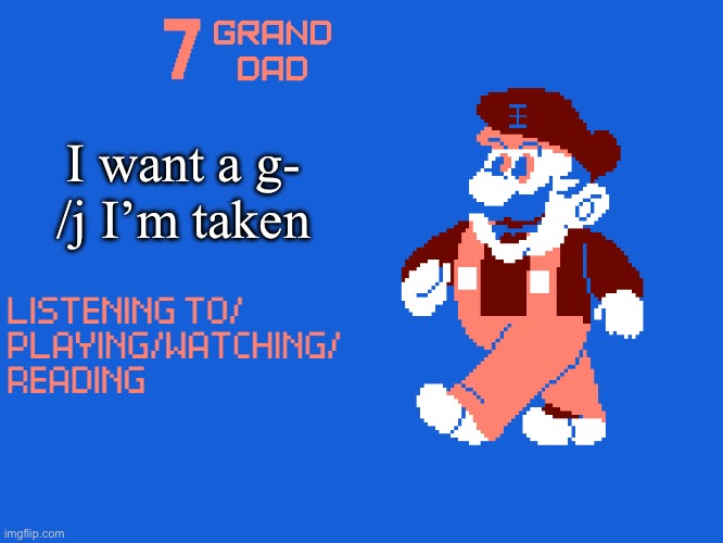 New 7_GRAND_DAD Template | I want a g- /j I’m taken | image tagged in new 7_grand_dad template | made w/ Imgflip meme maker