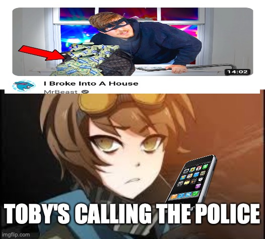 *dials 000/911* | TOBY'S CALLING THE POLICE | image tagged in ticci toby,i'm calling the police,mr beast | made w/ Imgflip meme maker