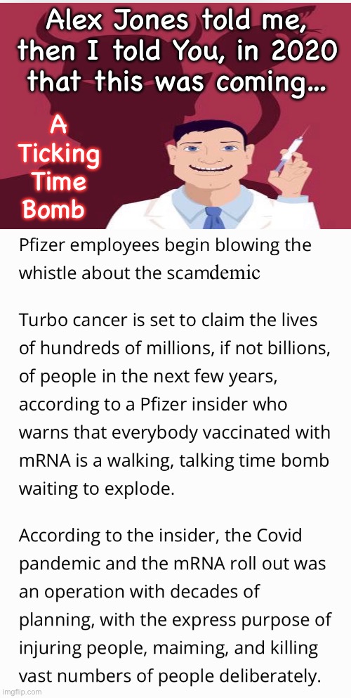 For years, they’ve called me a Liar | Alex Jones told me,
then I told You, in 2020
that this was coming…; A
Ticking
Time
Bomb; demic | image tagged in memes,killshot,the idiots were just projecting their lies,leftists are liars,leftists progressives fjb voters kissmyass | made w/ Imgflip meme maker