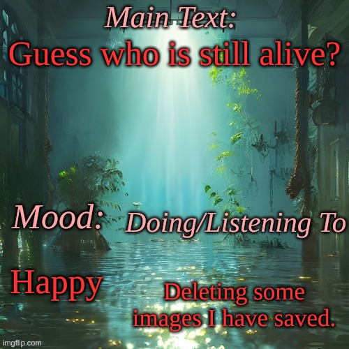 Guess who this is fellas | Guess who is still alive? Happy; Deleting some images I have saved. | made w/ Imgflip meme maker