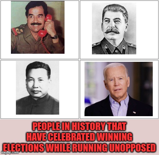 Biden has a lot to celebrate after winning unopposed primaries | PEOPLE IN HISTORY THAT HAVE CELEBRATED WINNING ELECTIONS WHILE RUNNING UNOPPOSED | image tagged in biden,fjb,election 2024 | made w/ Imgflip meme maker