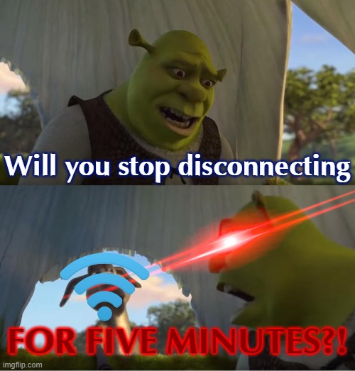 Wi-Fi is trash. | Will you stop disconnecting; FOR FIVE MINUTES?! | image tagged in shrek for five minutes | made w/ Imgflip meme maker