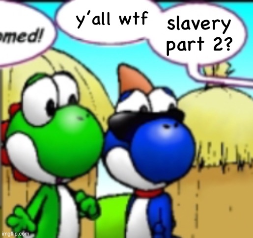 Closest font to comic sans cuz too lazy | y’all wtf; slavery part 2? | made w/ Imgflip meme maker