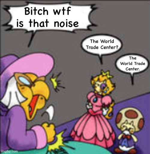 9/11 moment | Bitch wtf is that noise; The World Trade Center? The World Trade Center. | made w/ Imgflip meme maker