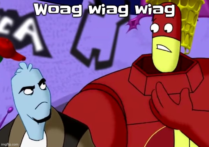 . | Woag wiag wiag | made w/ Imgflip meme maker