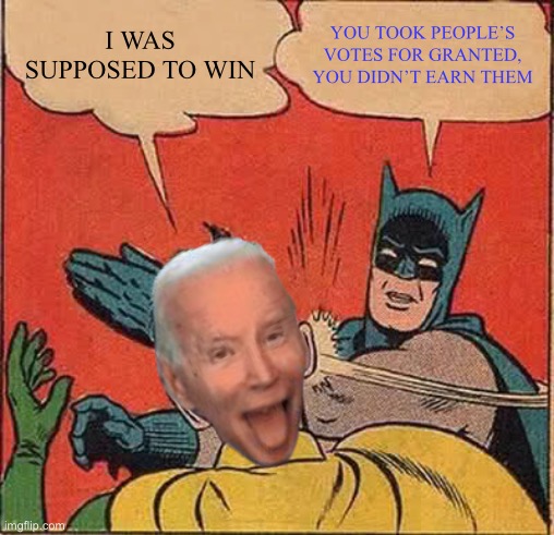 Status Quo isn’t good enough | I WAS SUPPOSED TO WIN; YOU TOOK PEOPLE’S VOTES FOR GRANTED, YOU DIDN’T EARN THEM | image tagged in memes,batman slapping robin | made w/ Imgflip meme maker