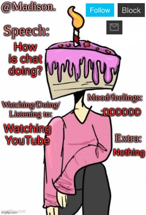 Made a new temp | How is chat doing? :DDDDDD; Watching YouTube; Nothing | image tagged in madison's announcement temp | made w/ Imgflip meme maker