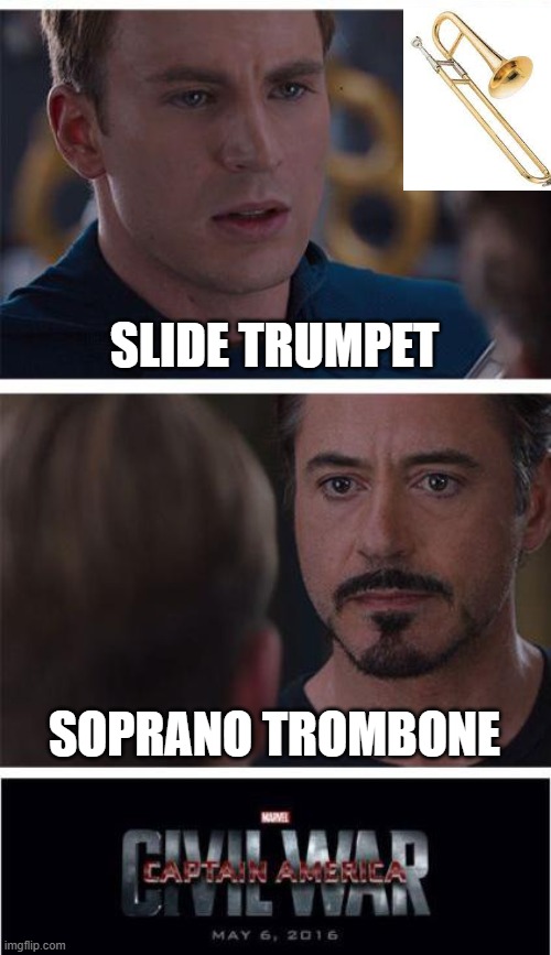 its called soprano trombone but it is essentially just a slide trumpet | SLIDE TRUMPET; SOPRANO TROMBONE | image tagged in memes,marvel civil war 1 | made w/ Imgflip meme maker