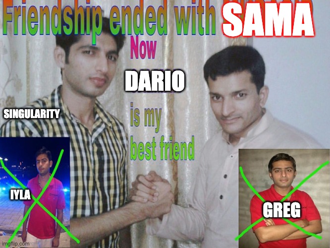 Friendship ended | SAMA; DARIO; SINGULARITY; IYLA; GREG | image tagged in friendship ended | made w/ Imgflip meme maker