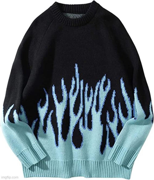 Flame sweater | image tagged in flame sweater | made w/ Imgflip meme maker