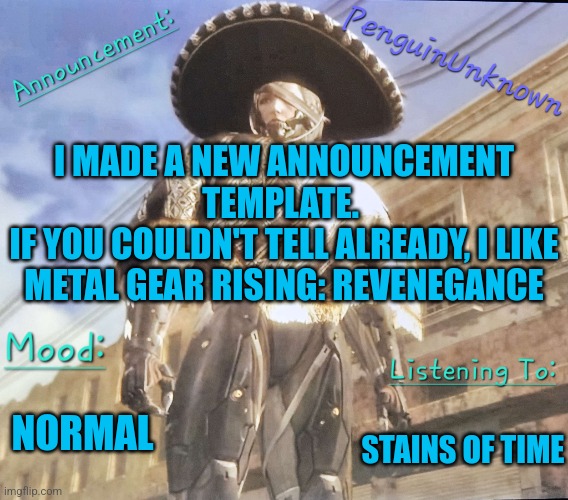 Sombrero Raiden | I MADE A NEW ANNOUNCEMENT TEMPLATE. 
IF YOU COULDN'T TELL ALREADY, I LIKE METAL GEAR RISING: REVENEGANCE; NORMAL; STAINS OF TIME | image tagged in penguinunknown announcement v2 | made w/ Imgflip meme maker