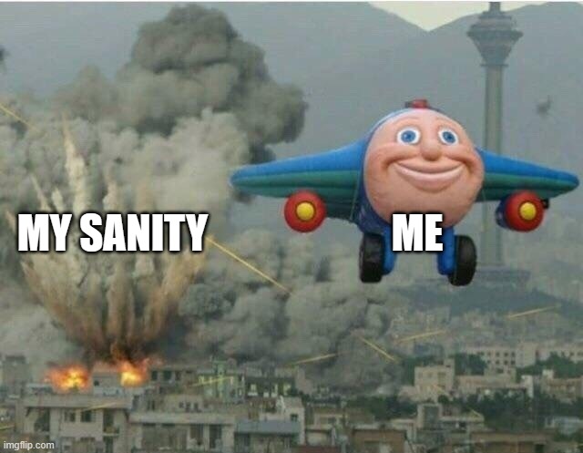 Jay jay the plane | ME; MY SANITY | image tagged in jay jay the plane | made w/ Imgflip meme maker