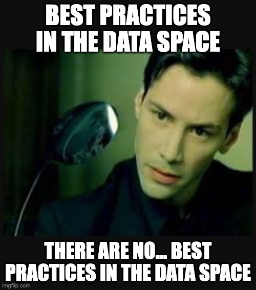 There is no spoon | BEST PRACTICES IN THE DATA SPACE; THERE ARE NO... BEST PRACTICES IN THE DATA SPACE | image tagged in there is no spoon | made w/ Imgflip meme maker