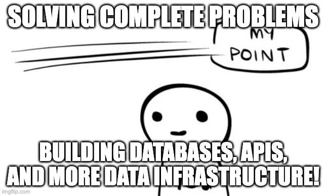Missing the point | SOLVING COMPLETE PROBLEMS; BUILDING DATABASES, APIS, AND MORE DATA INFRASTRUCTURE! | image tagged in missing the point | made w/ Imgflip meme maker