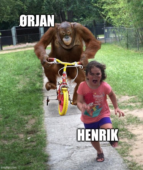Chase | ØRJAN; HENRIK | image tagged in orangutan chasing girl on a tricycle | made w/ Imgflip meme maker