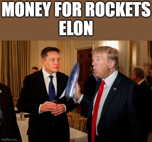 Trump and Elon Musk Quid Pro Quo | MONEY FOR ROCKETS
ELON | image tagged in trump and elon musk,donald trump approves,elon musk,maga,rocket man | made w/ Imgflip meme maker