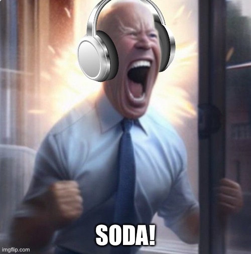 Joe Biden headphones | SODA! | image tagged in joe biden headphones,soda,memes,funny,fun | made w/ Imgflip meme maker