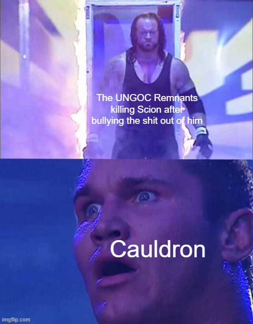 Cauldron witnesses the GOC bullshit powerlevel | The UNGOC Remnants killing Scion after bullying the shit out of him; Cauldron | image tagged in randy orton undertaker | made w/ Imgflip meme maker