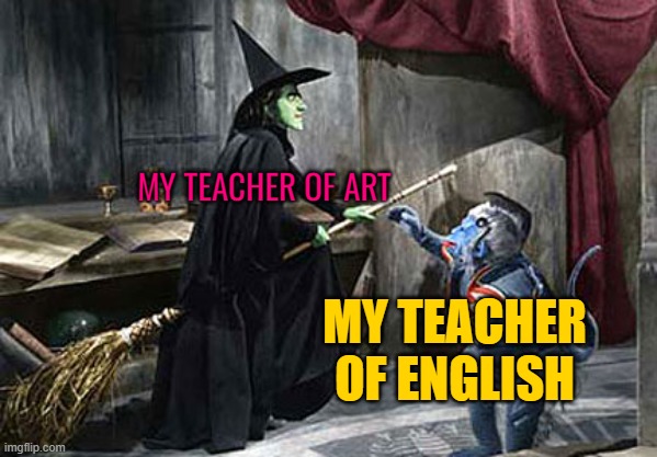 wizard of oz flying monkey witch | MY TEACHER OF ART; MY TEACHER OF ENGLISH | image tagged in wizard of oz flying monkey witch | made w/ Imgflip meme maker