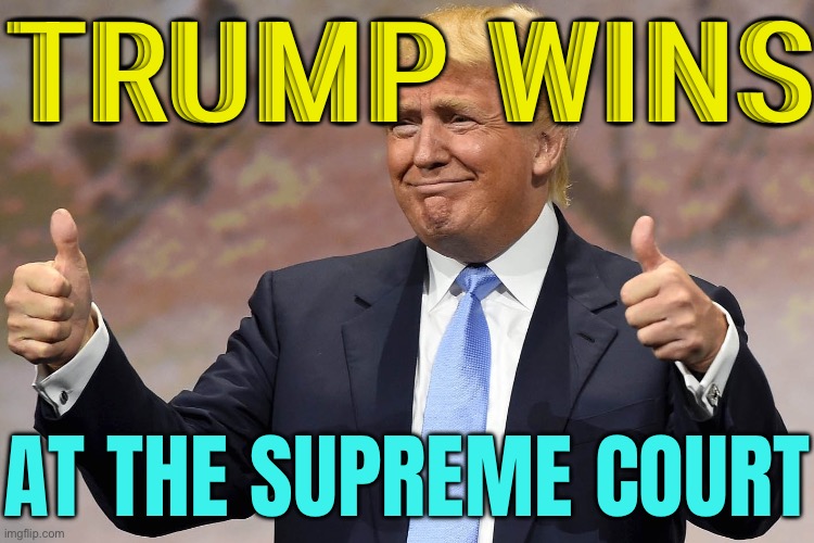 Trump Wins At The Supreme Court | TRUMP WINS; AT THE SUPREME COURT | image tagged in donald trump winning,donald trump,donald trump approves,creepy joe biden,elections,'murica | made w/ Imgflip meme maker