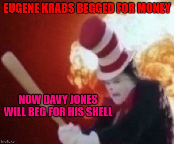 a deal is a deal... | EUGENE KRABS BEGGED FOR MONEY; NOW DAVY JONES WILL BEG FOR HIS SHELL | made w/ Imgflip meme maker