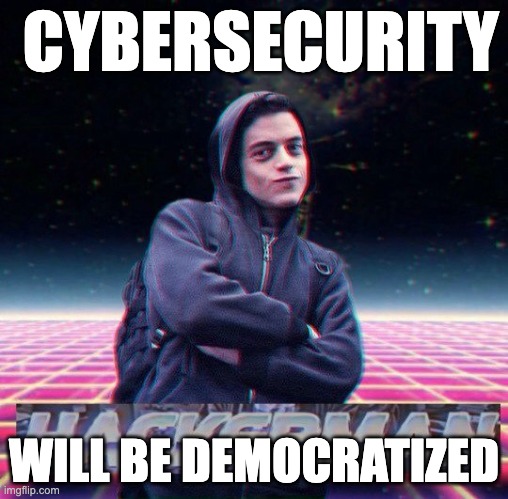HackerMan | CYBERSECURITY; WILL BE DEMOCRATIZED | image tagged in hackerman | made w/ Imgflip meme maker