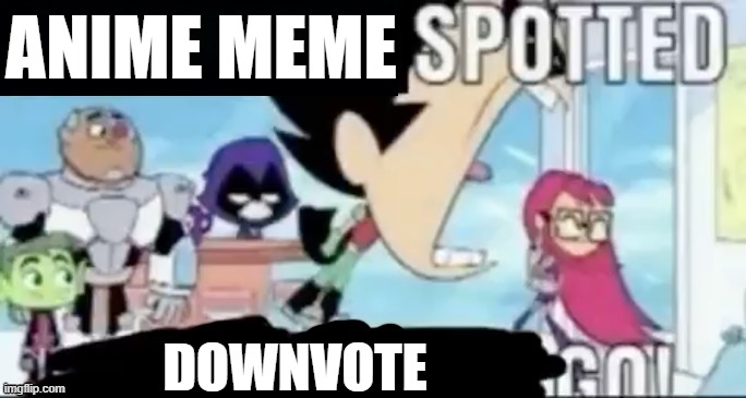 ____ spotted ____ go! | ANIME MEME DOWNVOTE | image tagged in ____ spotted ____ go | made w/ Imgflip meme maker