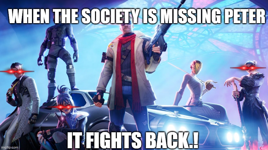 WHEN THE SOCIETY IS MISSING PETER; IT FIGHTS BACK.! | image tagged in cool | made w/ Imgflip meme maker